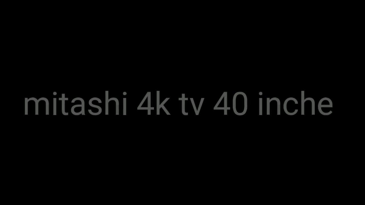 Mitashi 4k smart tv 40 inche