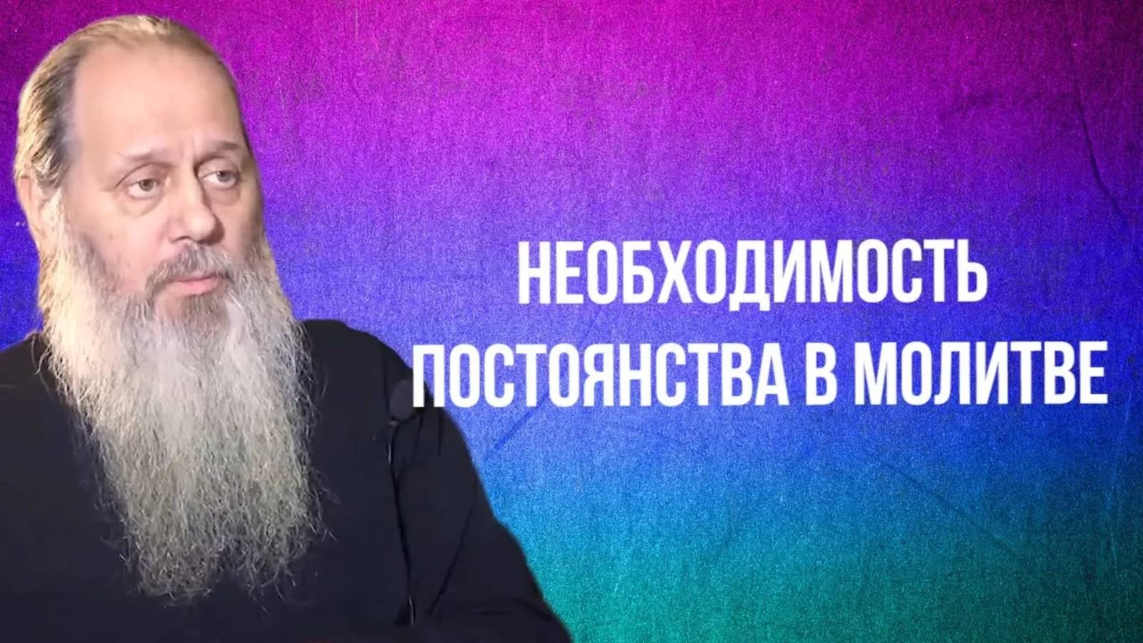 Необходимость постоянства в молитве (о. Владимир Головин)