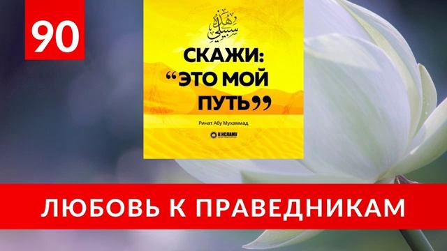 90. Любовь к праведникам  «Скажи Это мой путь...» Ринат Абу Мухаммад