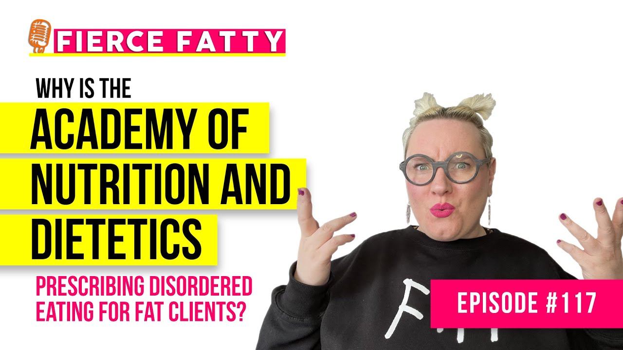 117: Why is the Academy of Nutrition and Dietetics prescribing disordered eating for fat clients?