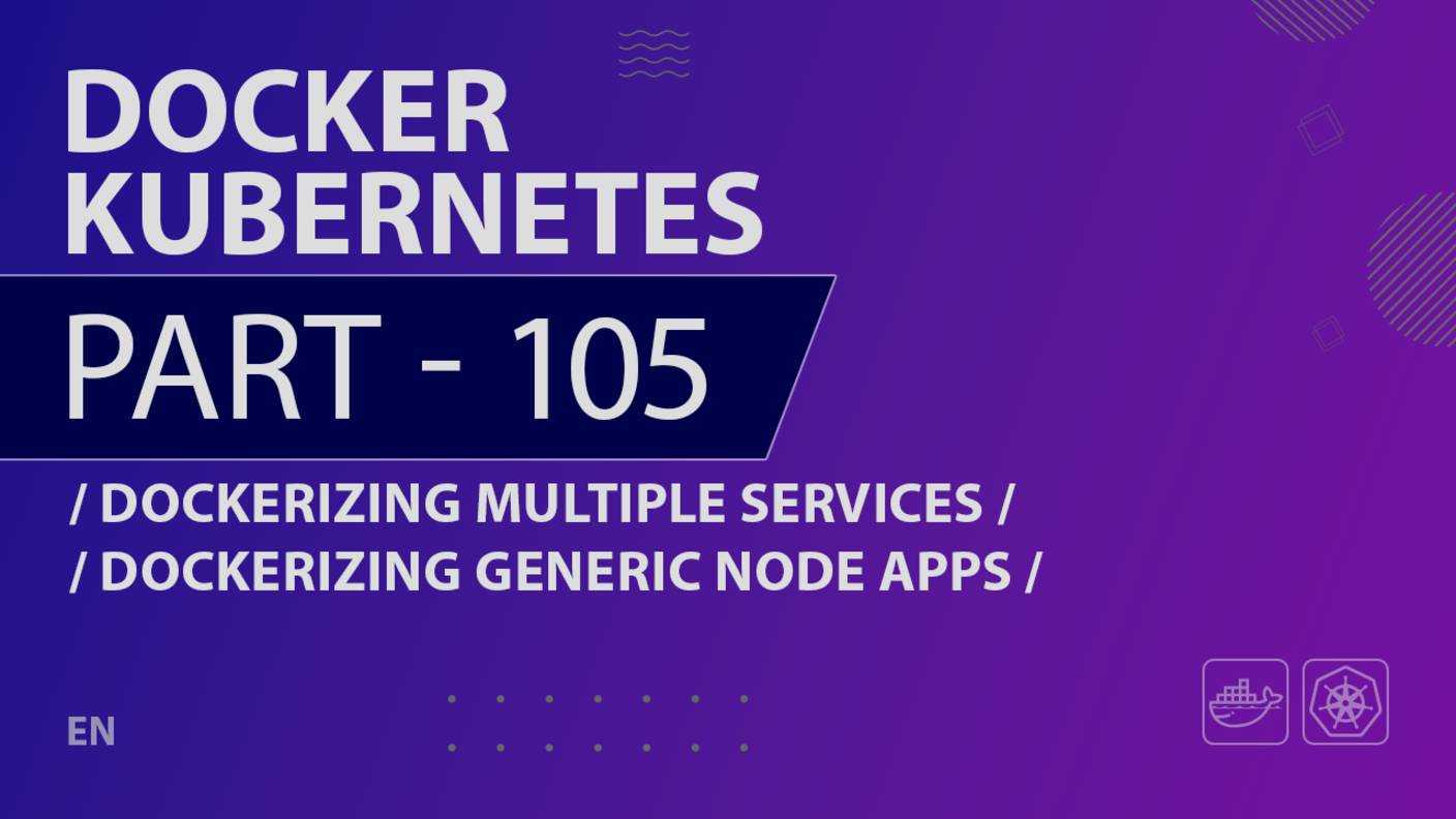 Docker, Kubernetes - 105 - Dockerizing Multiple Services - Dockerizing Generic Node Apps