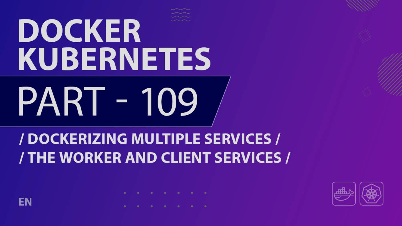 Docker, Kubernetes - 109 - Dockerizing Multiple Services - The Worker and Client Services