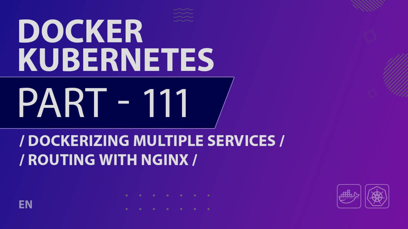 Docker, Kubernetes - 111 - Dockerizing Multiple Services - Routing with Nginx