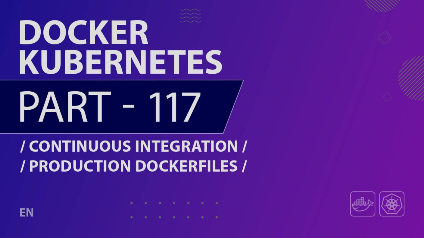 Docker, Kubernetes - 117 - Continuous Integration - Production Dockerfiles