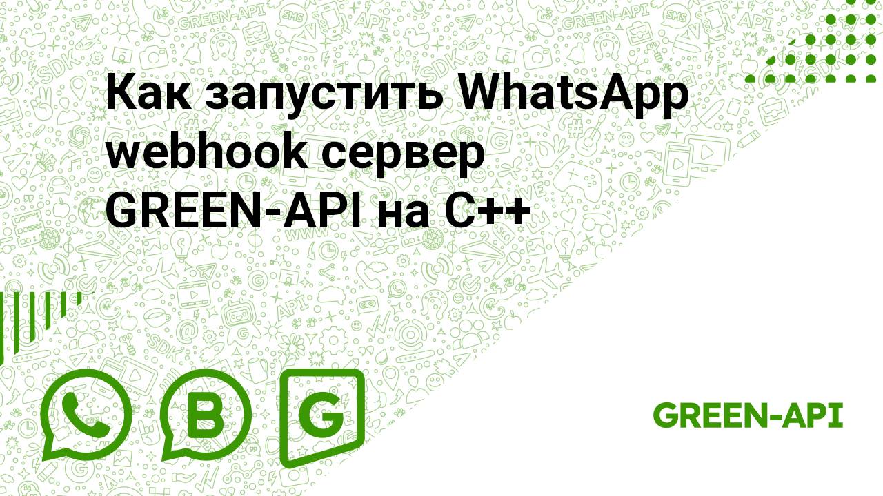 Как запустить WhatsApp webhook сервер GREEN-API на C++