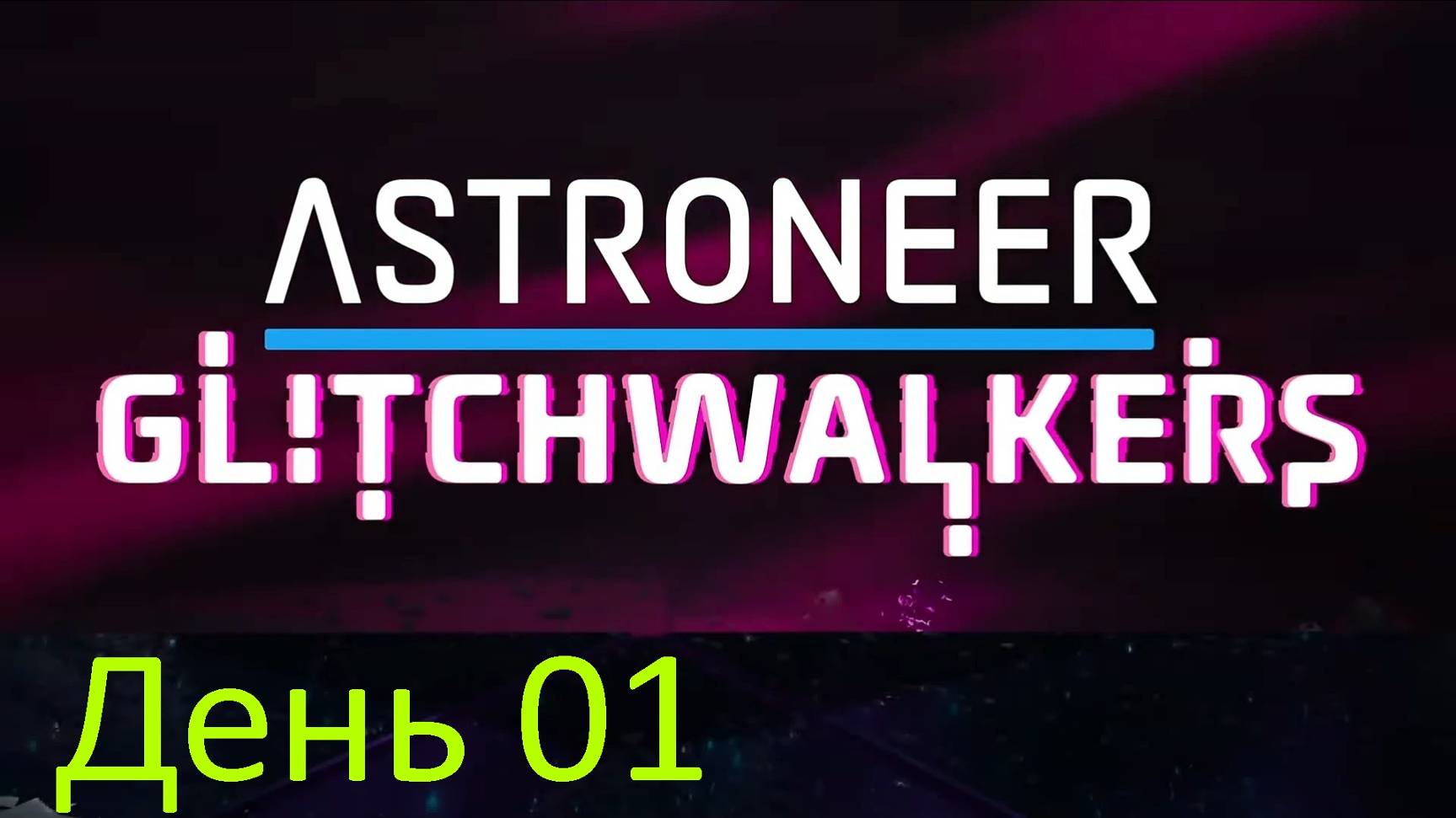 2024.11.25_01 Astroneer - Glitchwalkers (День 01)
