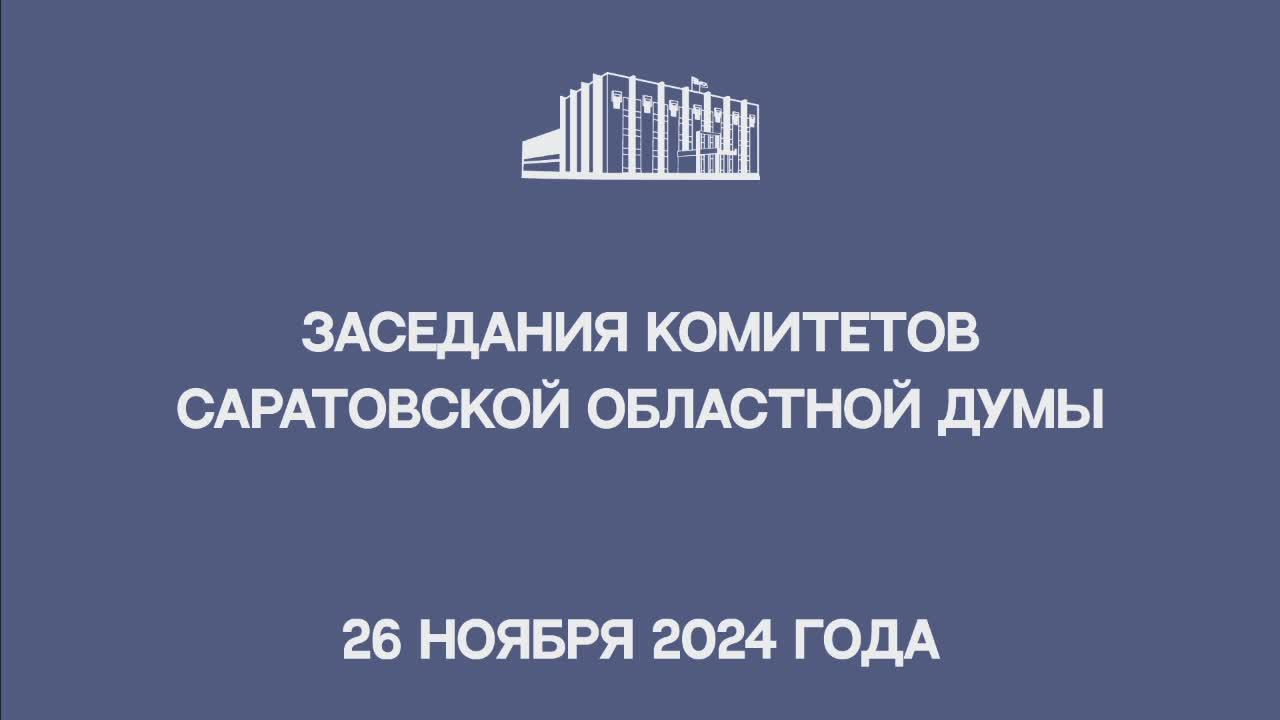 Заседания комитетов Саратовской областной Думы