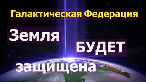 ✨ Галактическая Федерация Света: ЗЕМЛЯ БУДЕТ ЗАЩИЩЕНА