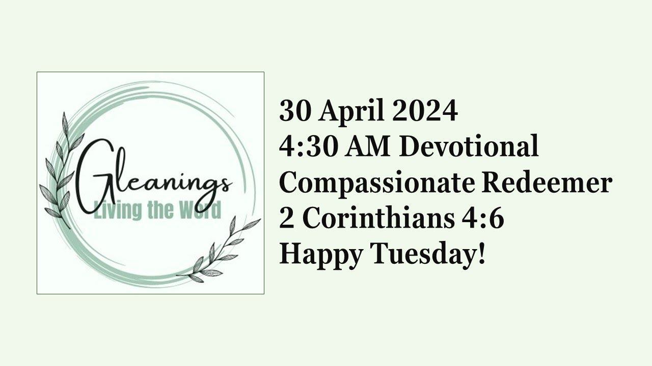 Compassionate Redeemer   2 Cor. 4:6   30 April 2024