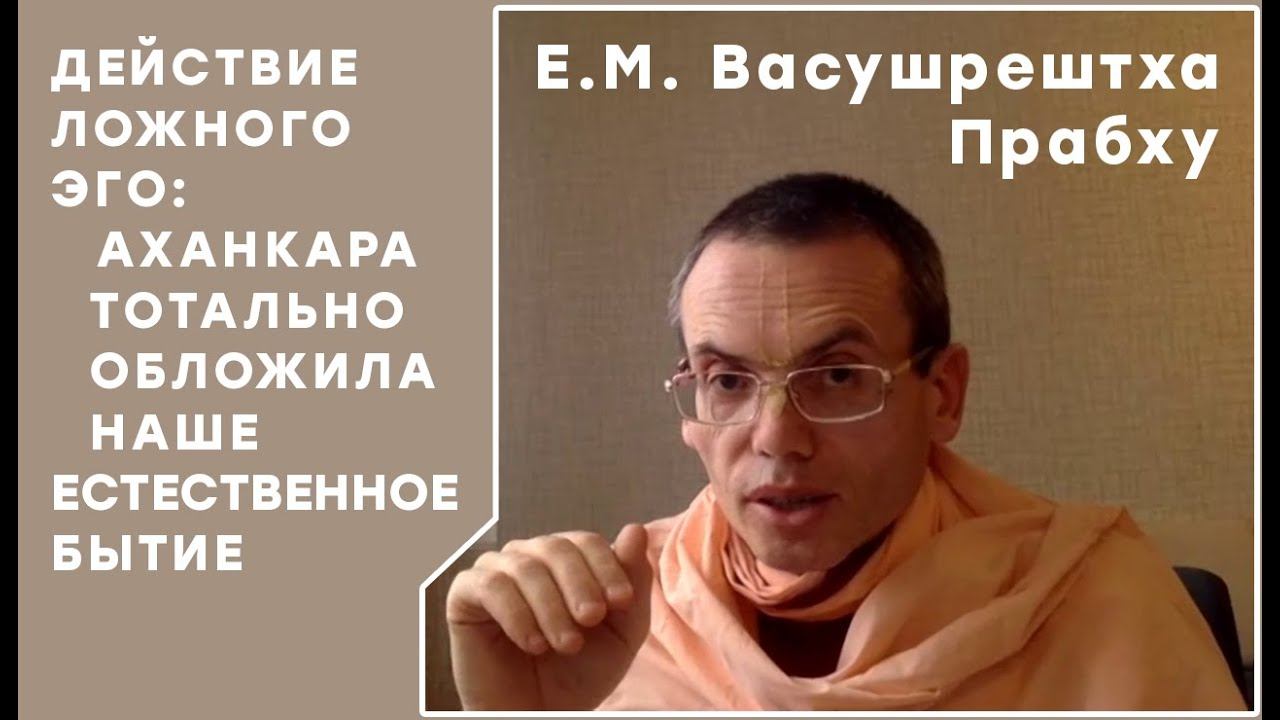 Е.М. Васушрештха Прабху - Аханкара Тотально Обложила Наше Естественное Бытие