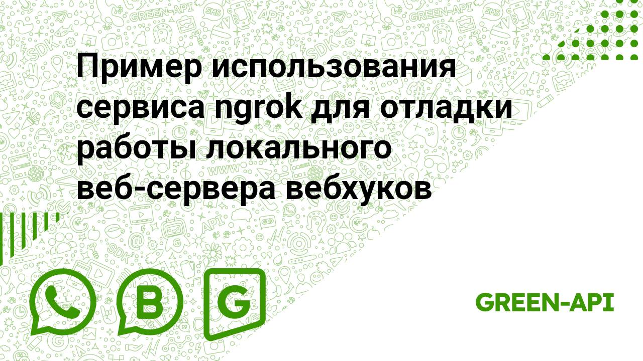 Пример использования сервиса ngrok для отладки работы локального веб-сервера вебхуков