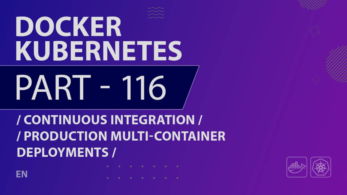 Docker, Kubernetes - 116 - Continuous Integration - Production Multi-Container Deployments