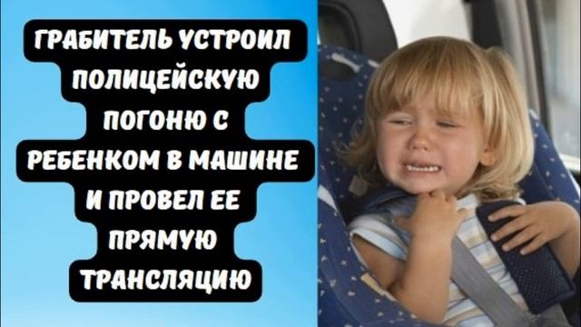 ПОГОНЯ || Грабитель устроил полицейскую погоню с ребёнком в машине и провёл её прямую трансляцию.