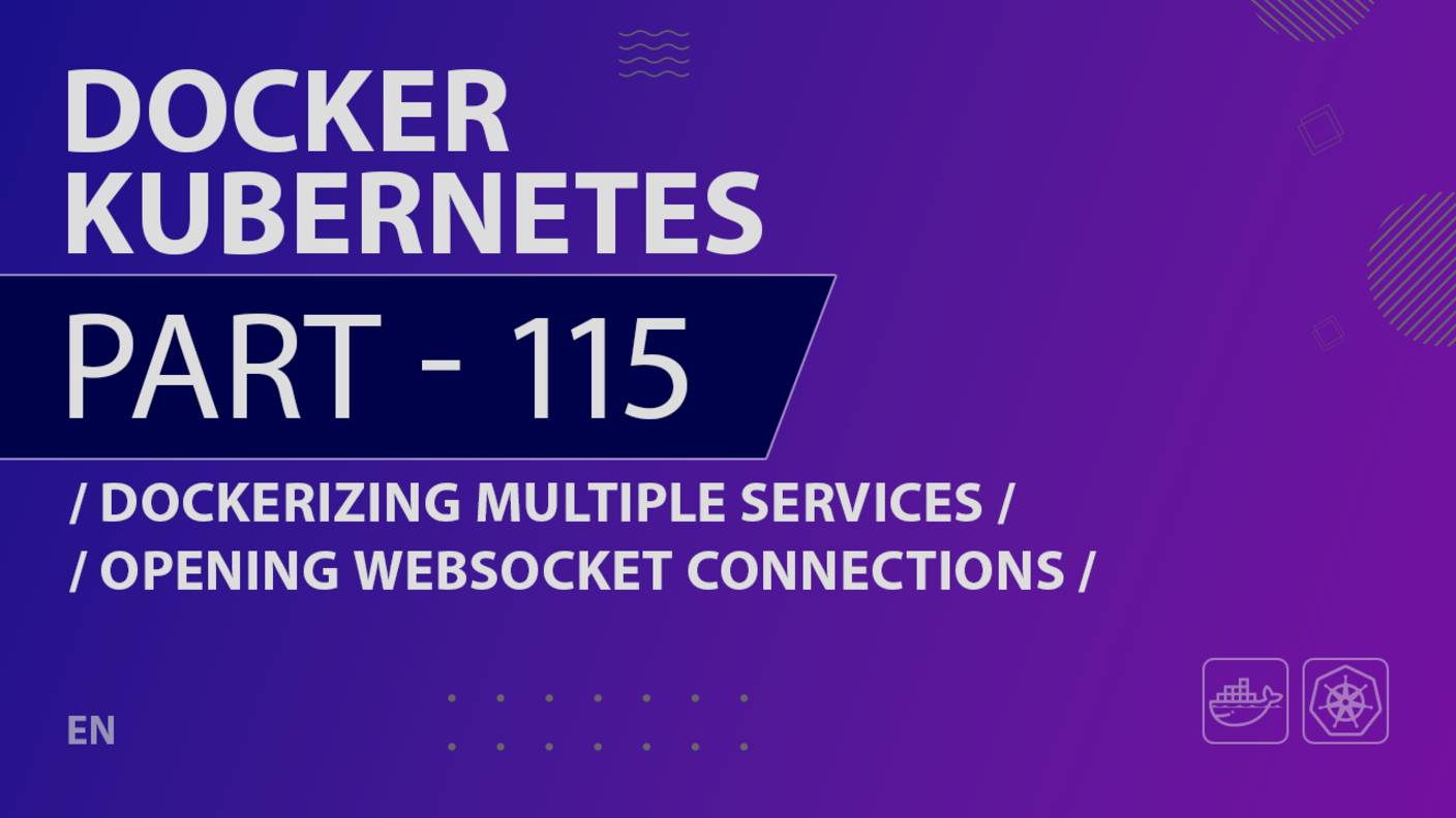 Docker, Kubernetes - 115 - Dockerizing Multiple Services - Opening Websocket Connections