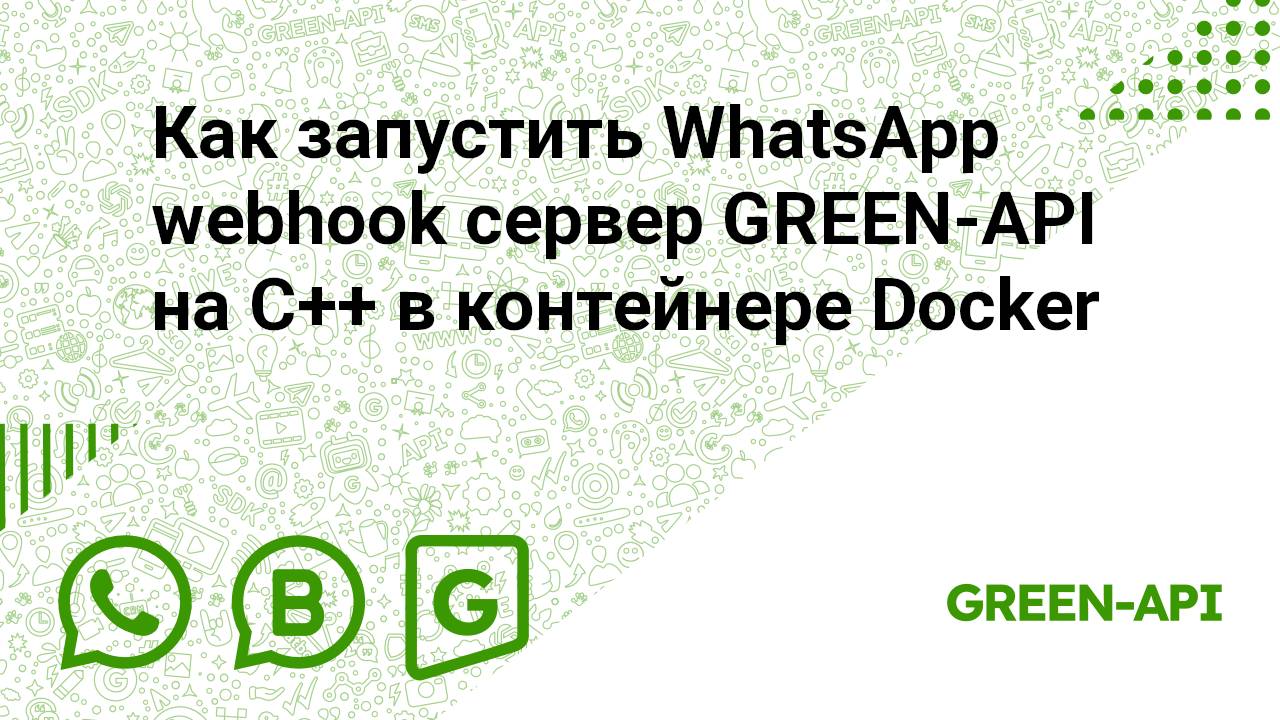 Как запустить WhatsApp webhook сервер GREEN-API на C++ в контейнере Docker