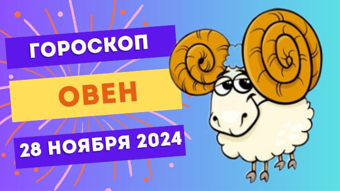 Овен: Энергия для новых достижений ⚡ Гороскоп на сегодня, 28 ноября 2024