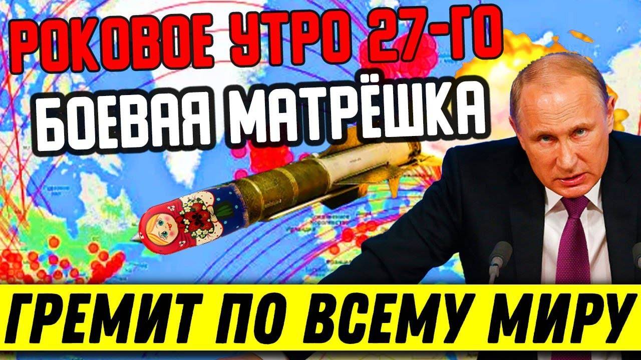 Роковое Утро 27-го: "Боевая матрёшка" на Посту - Не туда Полезли! Гремит по всему МИРУ.