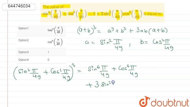 The value of sin^(6)((pi)/(49))+cos^(6)((pi)/(49))-1+3sin^(2)((pi)/(49))cos^(2)((pi)/(49)) is eq...