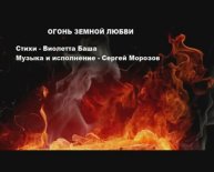 Огонь земной любви. Стихи и видео - Виолетта Баша, муз и исп. Сергей Морозов