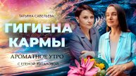 Гигиена кармы - Татьяна Савельева в программе Ароматное утро с Еленой Жигаловой 27.11.2024