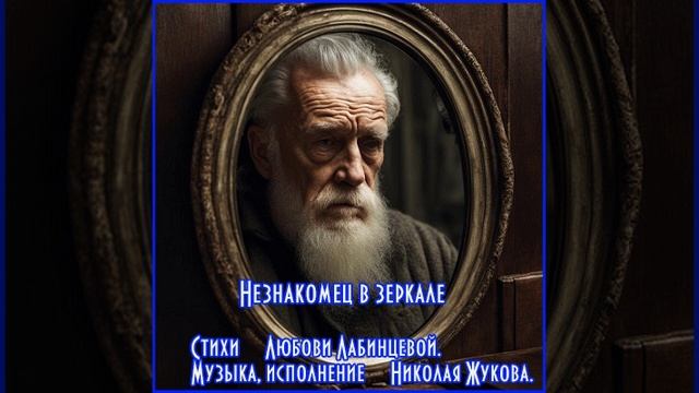 НЕЗНАКОМЕЦ В ЗЕРКАЛЕ. Стихи. Л. Лабинцева, музыка, исполнение. Н. Жуков