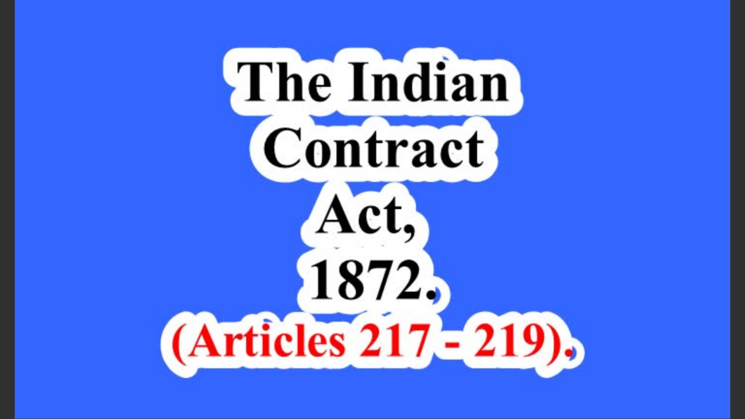 The Indian Contract Act, 1872. (Articles 217 – 219).