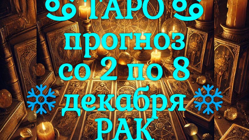 ТАРО-прогноз со 2 по 8 декабря 2024 ♋︎ РАК