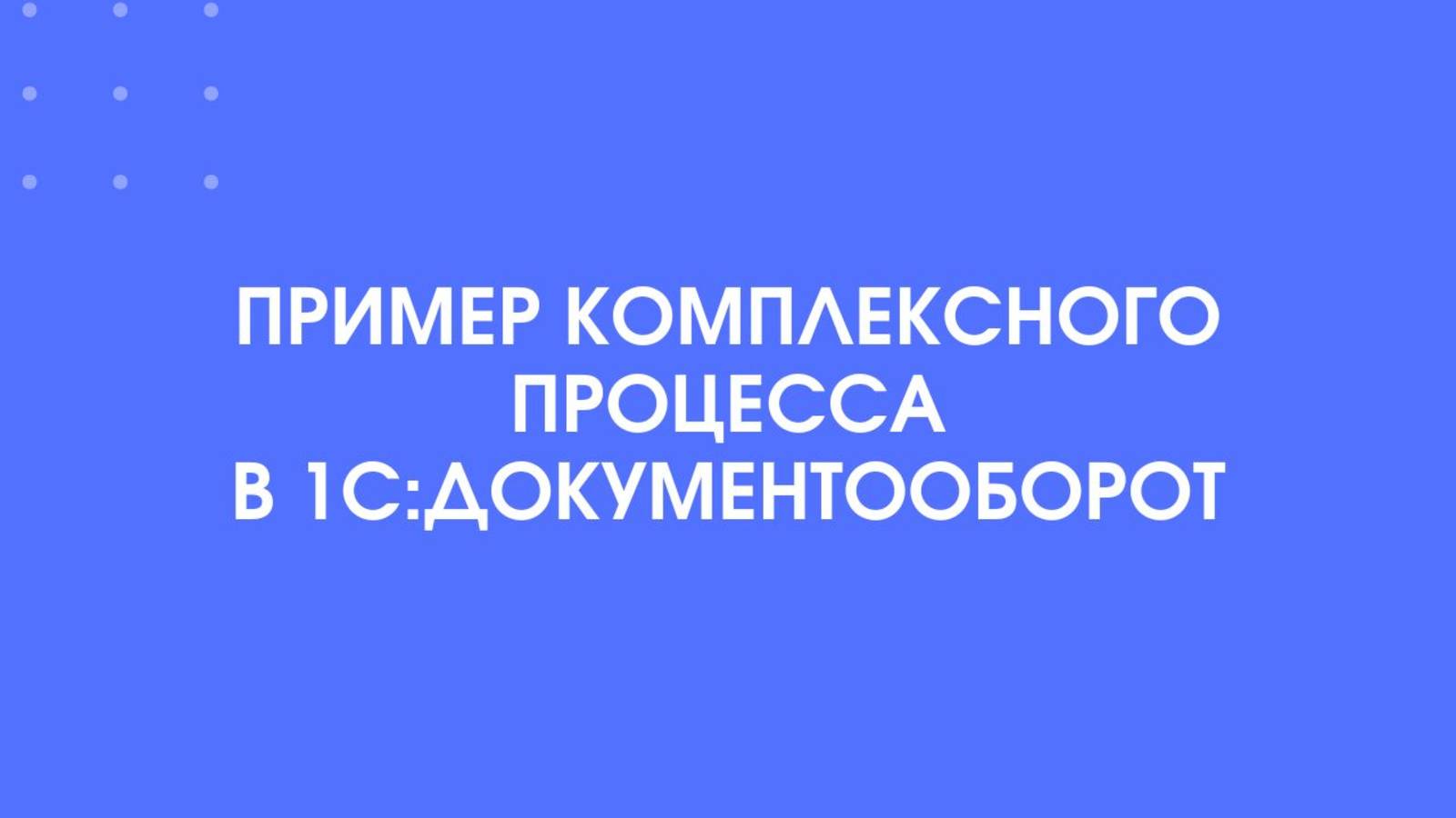 1С-КПД. Пример комплексного процесса в 1С:Документооборот.