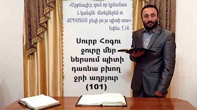 101.HOGEVOR QAROZNER Սուրբ Հոգու ջուրը մեր ներսում պիտի դառնա բխող ջրի աղբյուր (101)