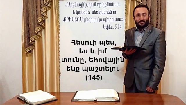 145.HOGEVOR QAROZNER Հեսուի պես, ես և իմ տունը, Եհովային ենք պաշտելու (145)