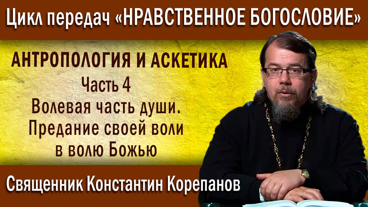 Антропология и аскетика. ч.4. Волевая часть души. Предание своей воли в волю Божью | о. К. Корепанов