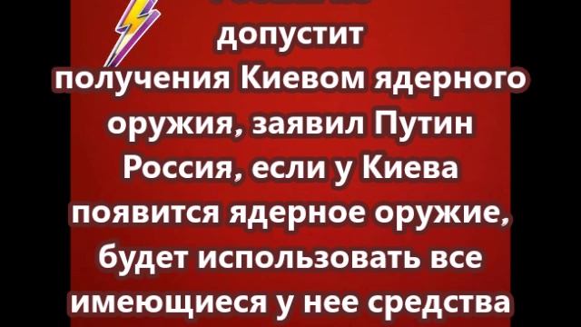 Россия не допустит получения Киевом ядерного оружия, заявил Путин