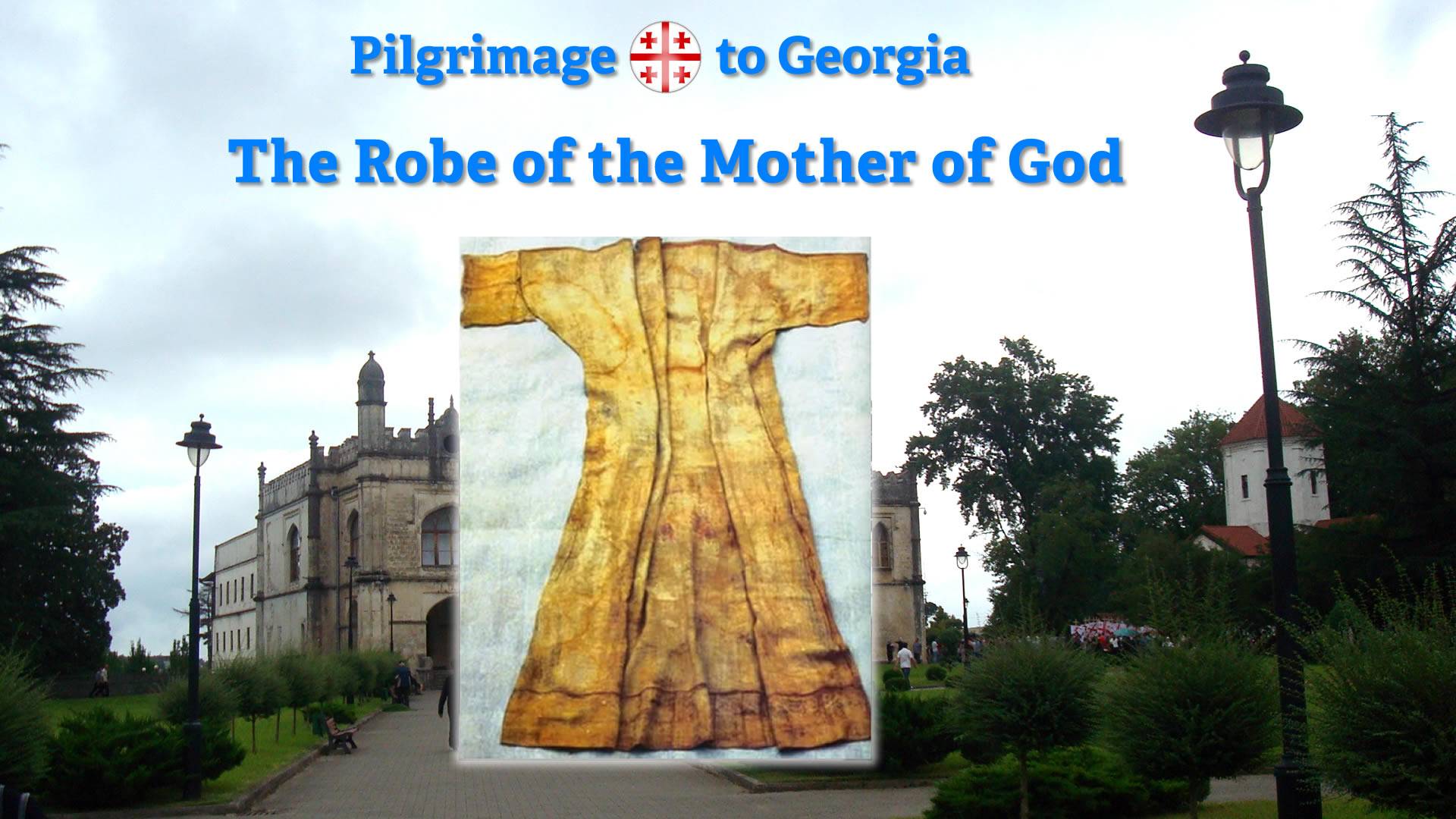 The Robe of the Mother of God - Pilgrimage to Georgia