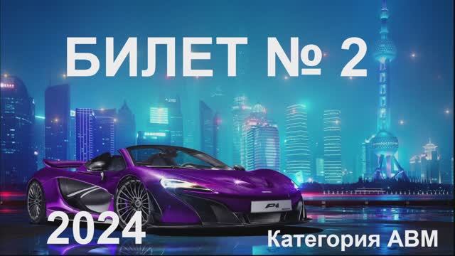 Билет № 2 категории АВМ. 2024