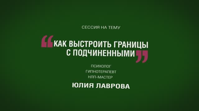 Сессия на тему 
КАК ВЫСТРОИТЬ ГРАНИЦЫ С ПОДЧИНЕННЫМИ?
Психолог Юлия Лаврова