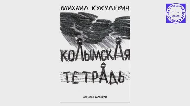 Михаил Кукулевич -  Колымская тетрадь (ВОЛЬНОЕ СЛОВО)