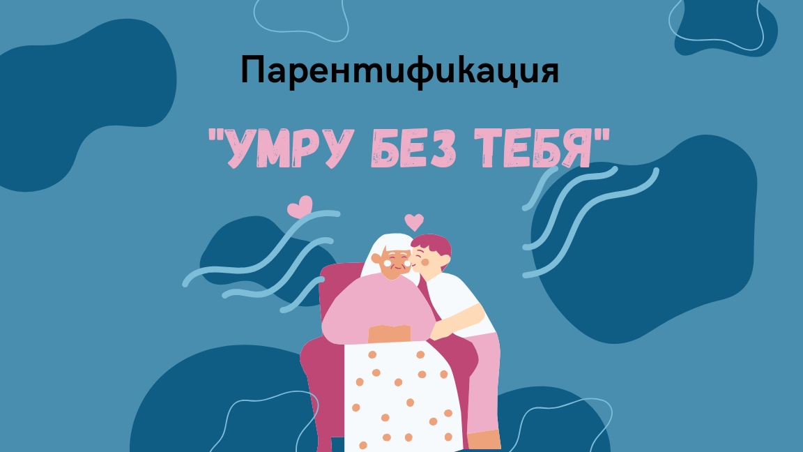 Парентификация. Умру без тебя