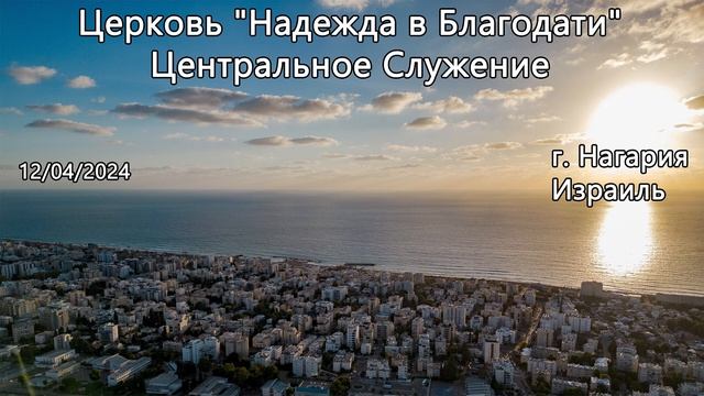 Израиль - Церковь Надежда в Благодати, г.Нагария, - Центральное Собрания 12/04/2024