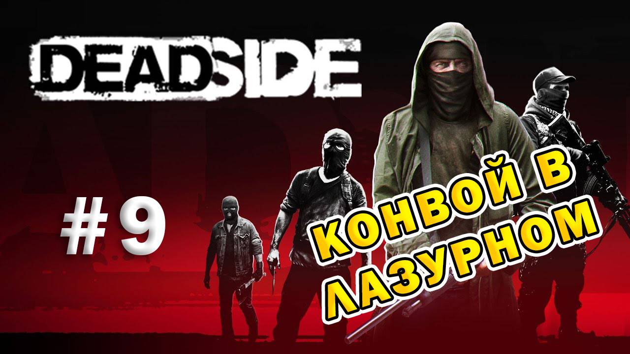 DEADSIDE | Эпизод 9 | Конвой в Лазурном