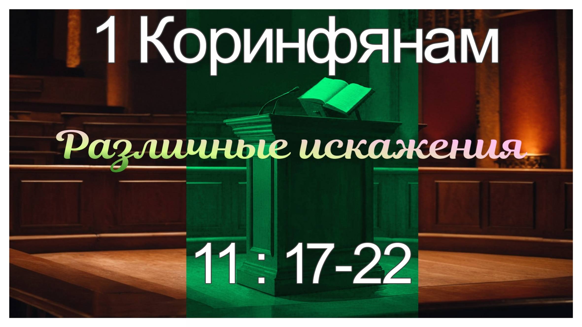 Алексей Ганов 1Коринфянам 11:17-22 "Различные искажения"