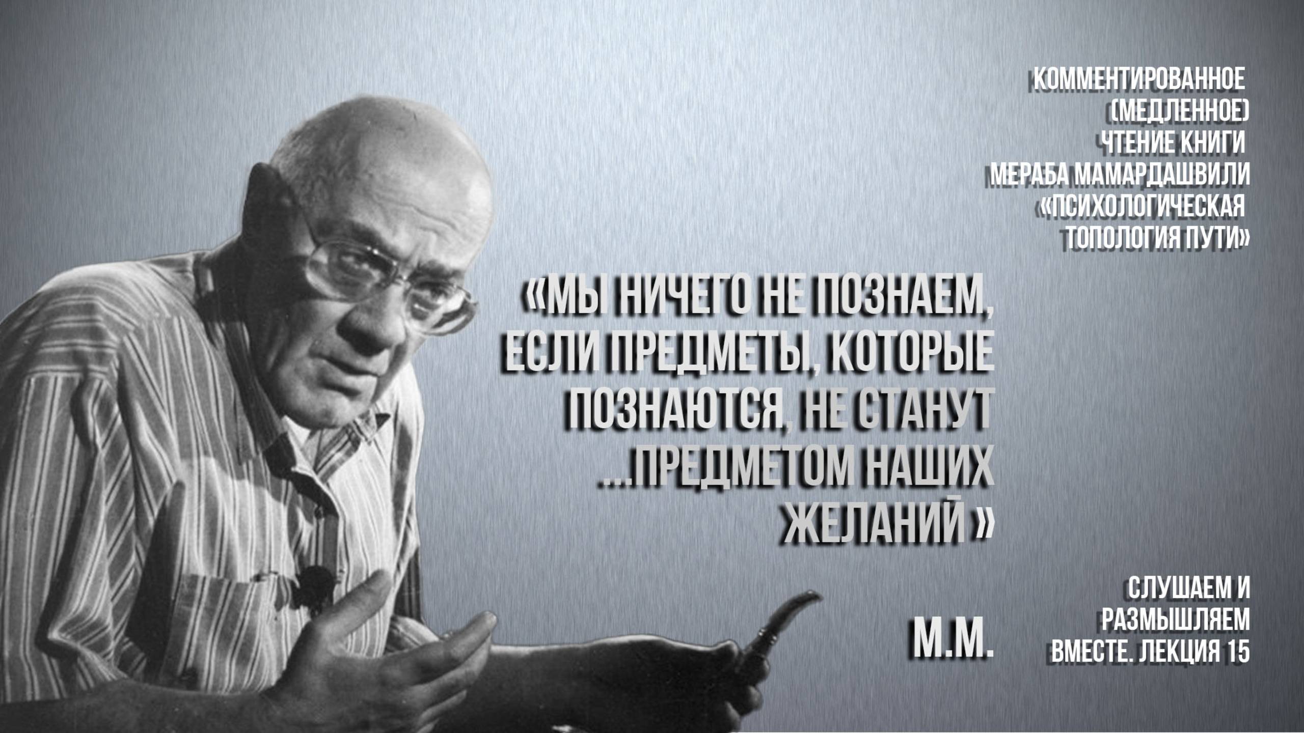 М.М.:"Мы ничего не познаем,если предметы,которые познаются, не станут...предметом наших желаний" Ч.1