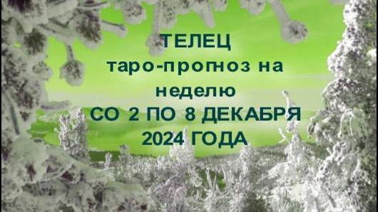 ТЕЛЕЦ ТАРО-ПРОГНОЗ НА НЕДЕЛЮ СО 2 ПО 8 ДЕКАБРЯ 2024 ГОДА