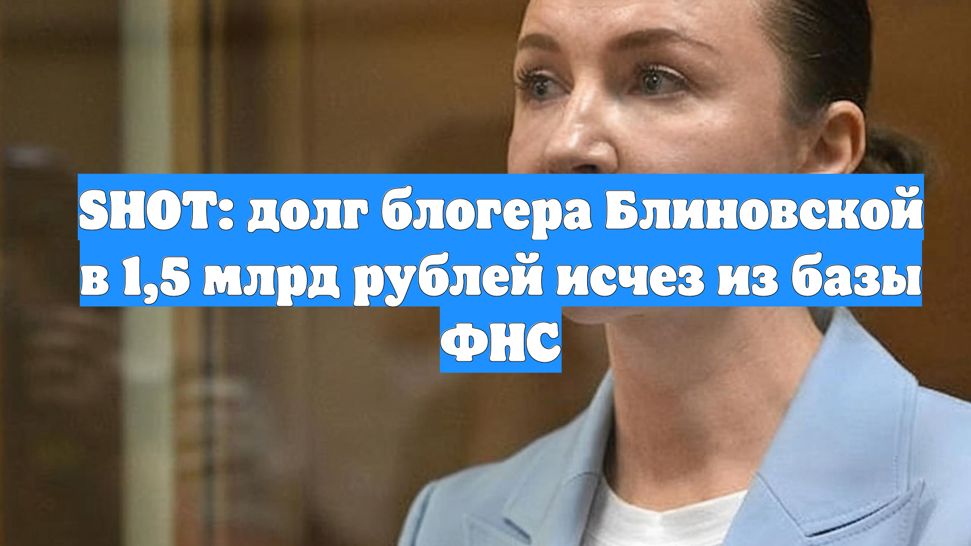 SHOT: долг блогера Блиновской в 1,5 млрд рублей исчез из базы ФНС