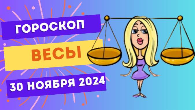 Весы: Гармония в каждой минуте ⚖️ Гороскоп на сегодня, 30 ноября 2024