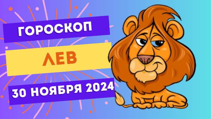 Лев: День вашей уверенности 🦁 Гороскоп на сегодня, 30 ноября 2024