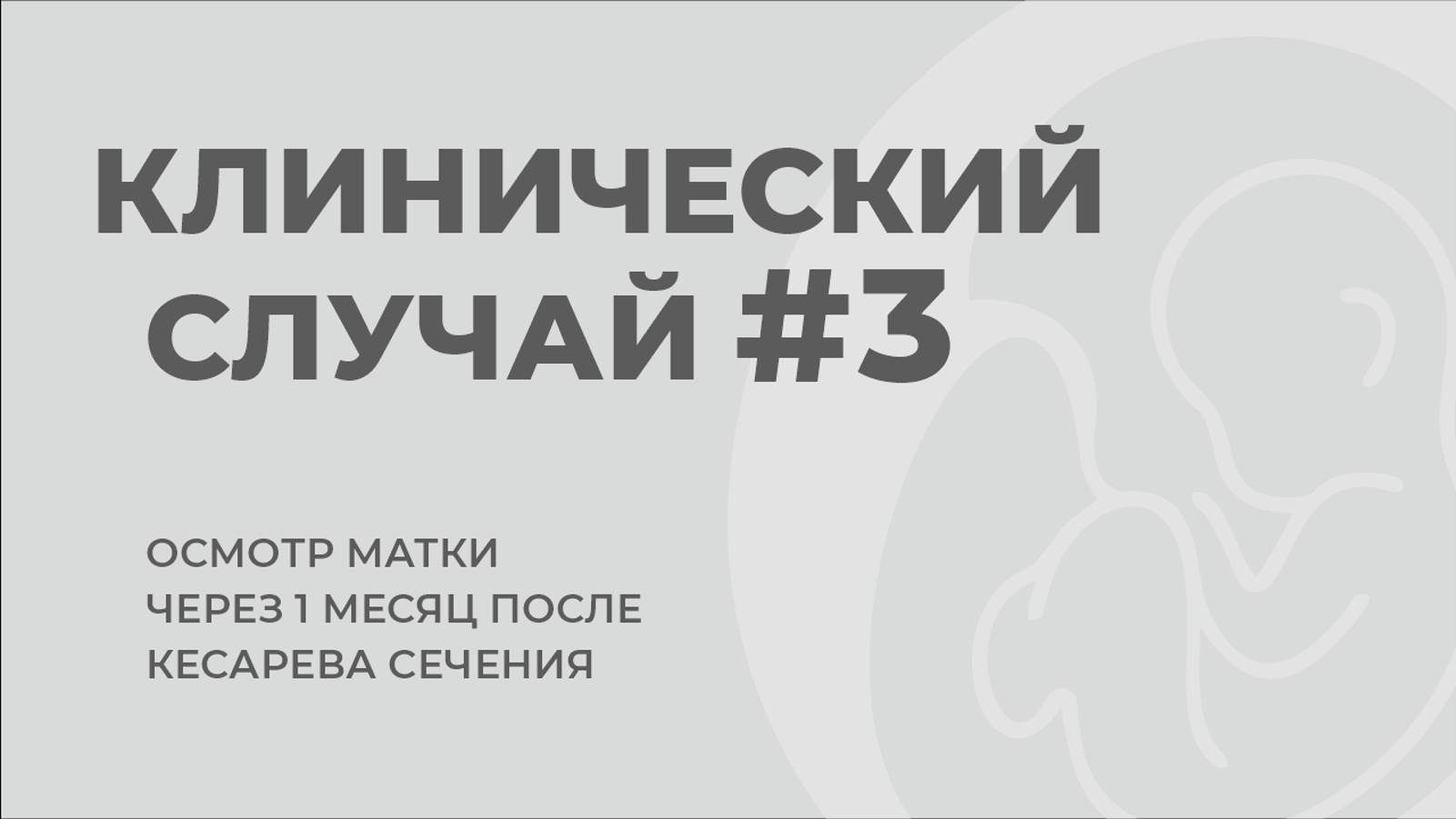 Клинический случай №3
ОСМОТР МАТКИ ЧЕРЕЗ 1 МЕСЯЦ ПОСЛЕ КЕСАРЕВА СЕЧЕНИЯ.