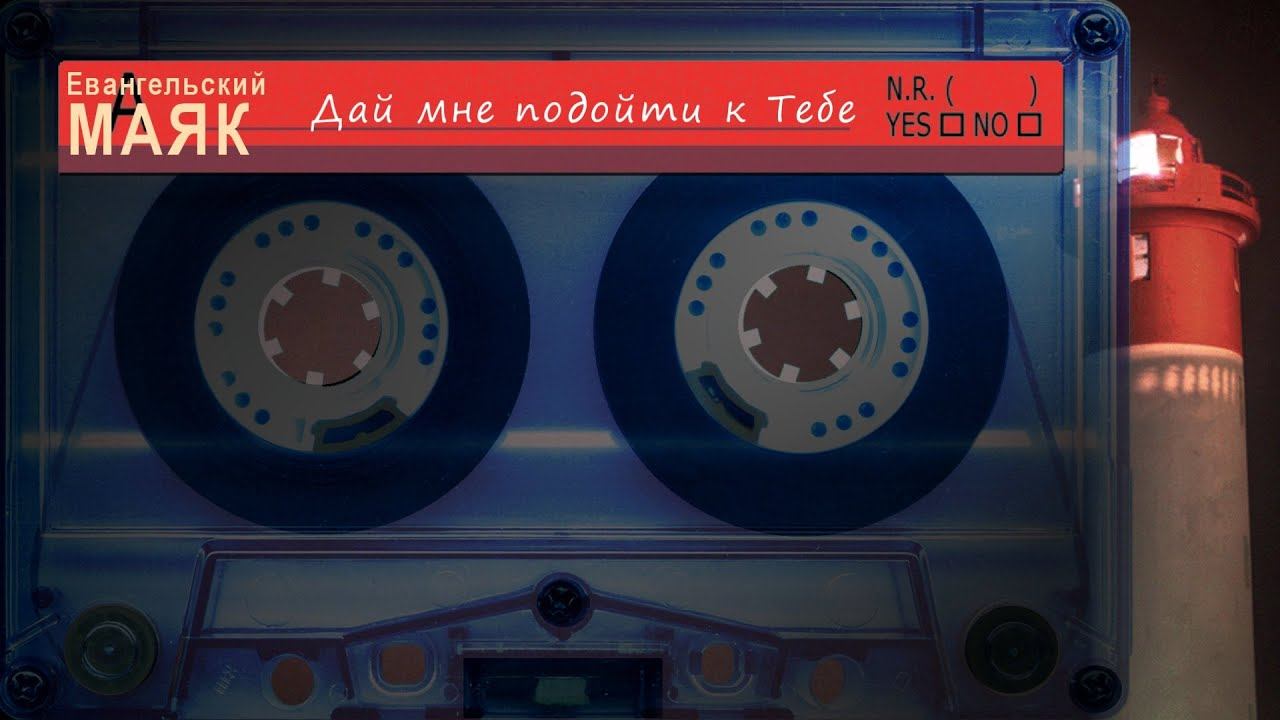 Евангельский МАЯК - Дай мне подойти к Тебе