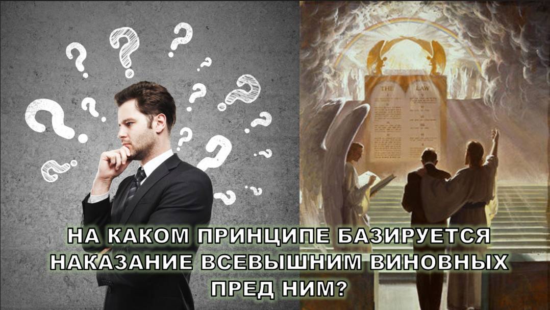 НА КАКОМ ПРИНЦИПЕ БАЗИРУЕТСЯ НАКАЗАНИЕ ВСЕВЫШНИМ ВИНОВНЫХ ПРЕД НИМ? (СЛУЖЕНИЕ)