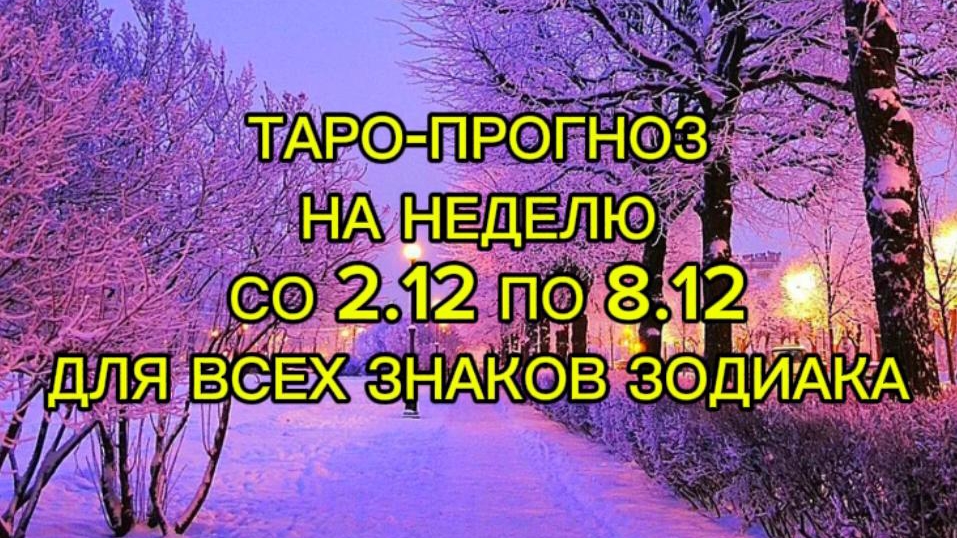ТАРО-ПРОГНОЗ НА НЕДЕЛЮ СО 2.12 ПО 8.12 ДЛЯ ВСЕХ ЗНАКОВ ЗОДИАКА