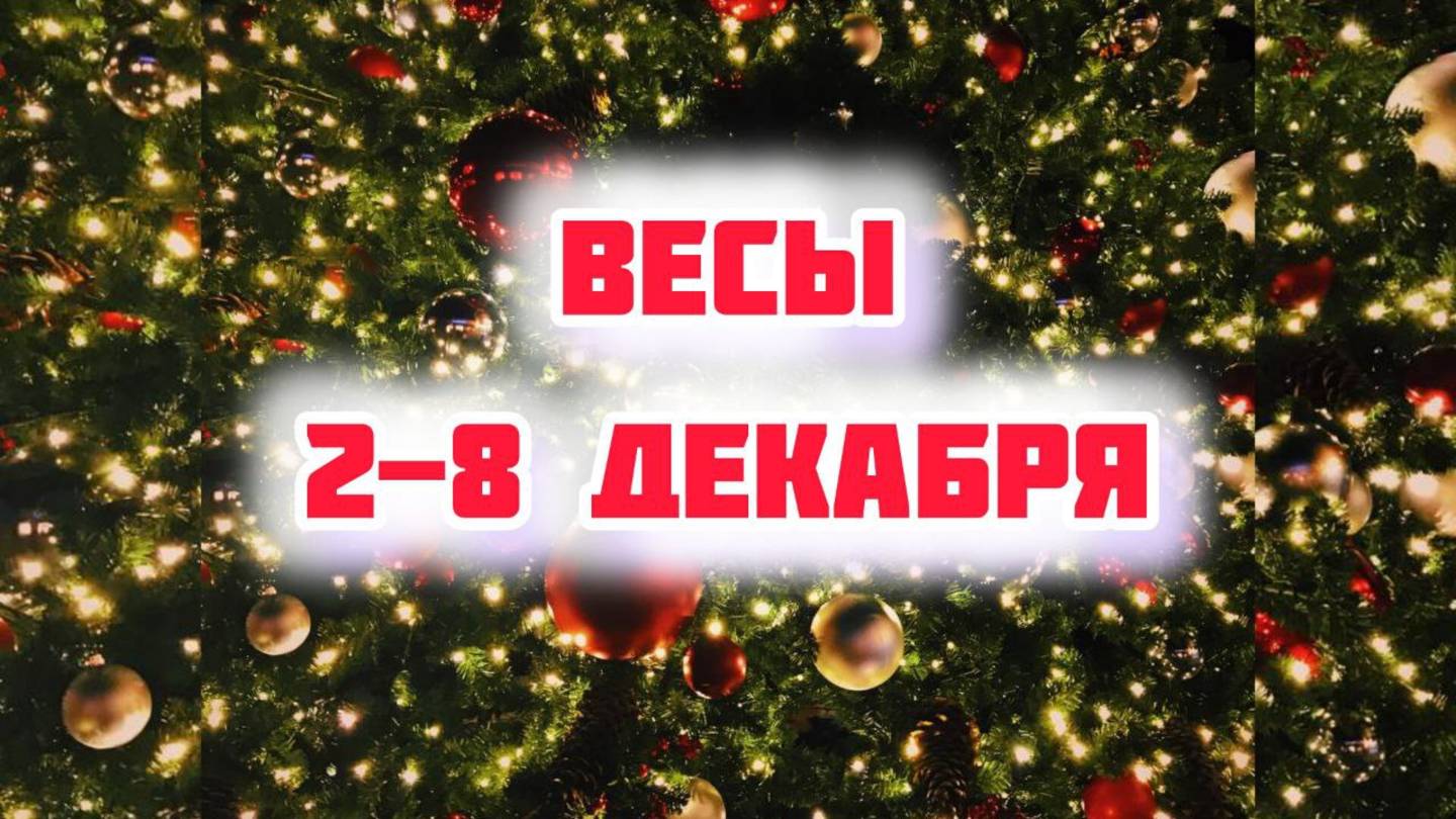 ВЕСЫ. Неделя 2-8 декабря.